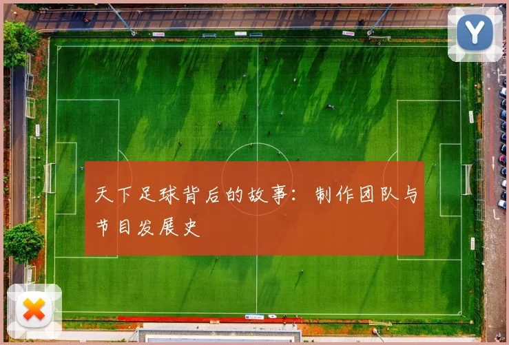 天下足球背后的故事：制作团队与节目发展史