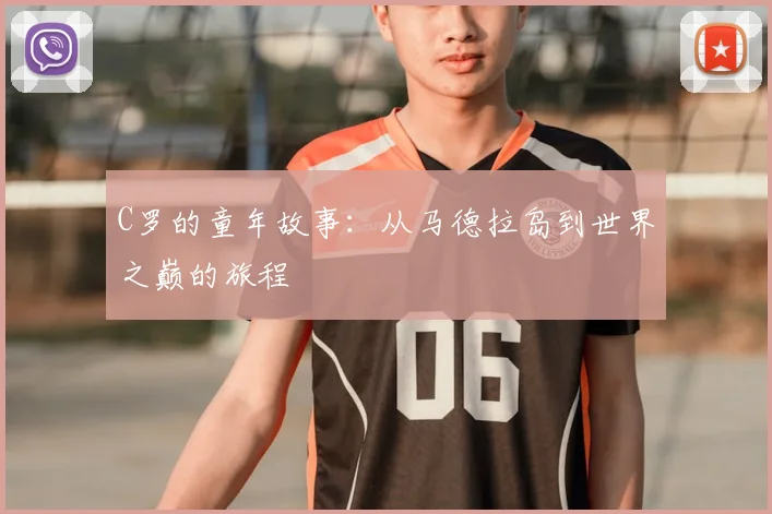 C罗的童年故事：从马德拉岛到世界之巅的旅程