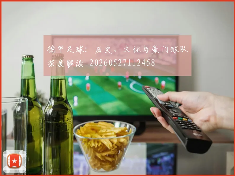 德甲足球：历史、文化与豪门球队深度解读_20260527112458