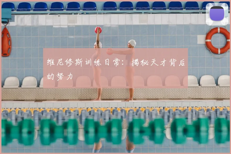 维尼修斯训练日常：揭秘天才背后的努力