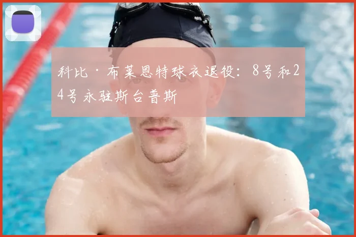 科比·布莱恩特球衣退役：8号和24号永驻斯台普斯